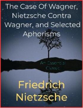 Nietzsche |  The Case Of Wagner, Nietzsche Contra Wagner, and Selected Aphorisms | eBook | Sack Fachmedien
