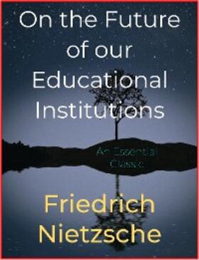 Nietzsche |  On the Future of our Educational Institutions | eBook | Sack Fachmedien