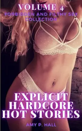 Hall |  Explicit Hardcore Hot Stories - Volume 4 - Forbidden and Filthy Sex Collection | eBook | Sack Fachmedien