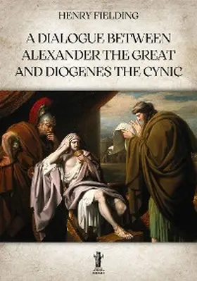 Fielding |  A Dialogue between Alexander the Great and Diogenes the Cynic | eBook | Sack Fachmedien