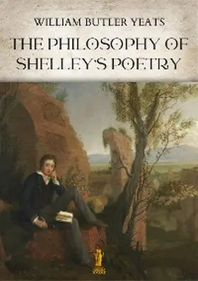 Butler Yeats |  The Philosophy of Shelley's Poetry | eBook | Sack Fachmedien