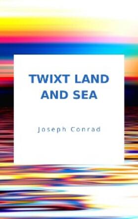 Conrad |  Twixt Land And Sea | eBook | Sack Fachmedien