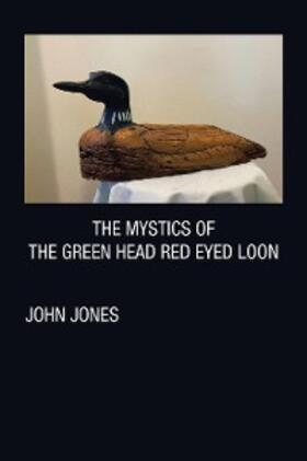 Jones |  THE MYSTICS OF THE GREEN HEAD RED EYED LOON | eBook | Sack Fachmedien