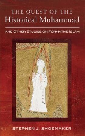 Shoemaker |  The Quest of the Historical Muhammad and Other Studies on Formative Islam | eBook | Sack Fachmedien