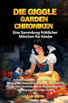 Smith |  DIE GIGGLE GARDEN-CHRONIKEN Eine Sammlung fröhlicher Märchen für Kinder. | eBook | Sack Fachmedien