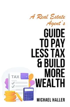 Haller |  A Real Estate Agent's Guide to Pay Less Tax & Build More Wealth | eBook | Sack Fachmedien