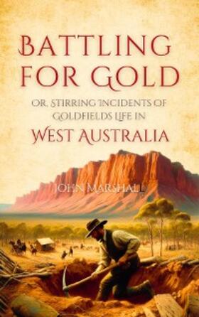 Marshall |  Battling for Gold,  Or, Stirring Incidents of  Goldfields Life in  West Australia | eBook | Sack Fachmedien