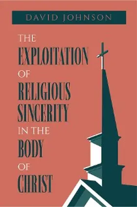 Johnson |  The Exploitation of Religious Sincerity in the Body of Christ | eBook | Sack Fachmedien