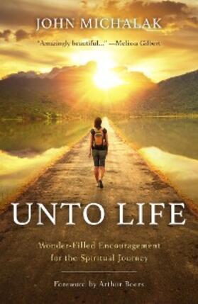 Michalak |  Unto Life: Wonder-Filled Encouragement for the Spiritual Journey | eBook | Sack Fachmedien