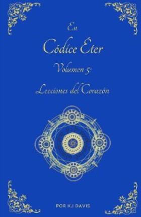 Davis |  Códice Éter Volumen 5: Lecciones del Corazón (Aether Codex, #5) | eBook | Sack Fachmedien