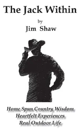 Shaw |  The Jack Within -- Home Spun Country Wisdom, Heartfelt Experiences, Real Outdoor Life | eBook | Sack Fachmedien