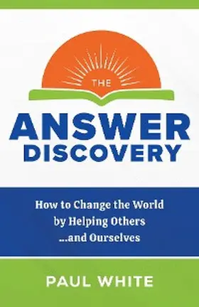 White |  The Answer Discovery - How to Change the World by Helping Others...and Ourselves | eBook | Sack Fachmedien